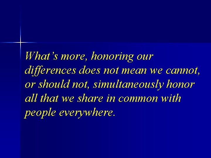 What’s more, honoring our differences does not mean we cannot, or should not, simultaneously