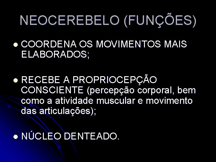 NEOCEREBELO (FUNÇÕES) l COORDENA OS MOVIMENTOS MAIS ELABORADOS; l RECEBE A PROPRIOCEPÇÃO CONSCIENTE (percepção