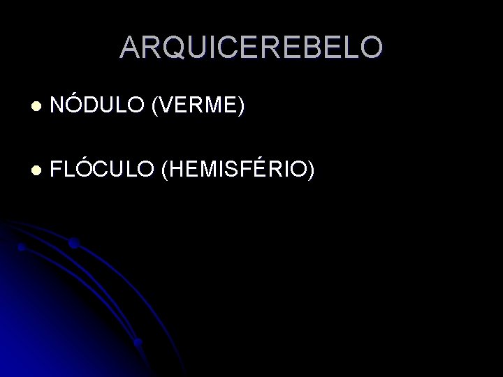 ARQUICEREBELO l NÓDULO (VERME) l FLÓCULO (HEMISFÉRIO) 