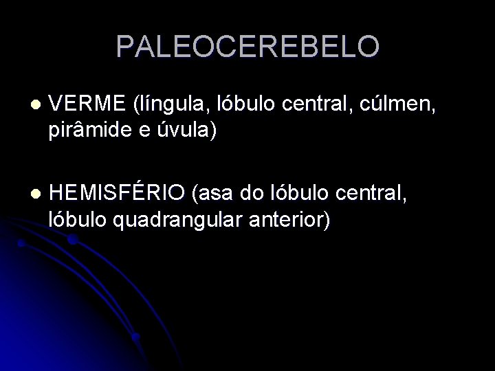PALEOCEREBELO l VERME (língula, lóbulo central, cúlmen, pirâmide e úvula) l HEMISFÉRIO (asa do