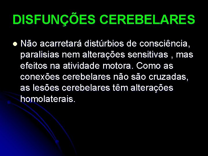 DISFUNÇÕES CEREBELARES l Não acarretará distúrbios de consciência, paralisias nem alterações sensitivas , mas