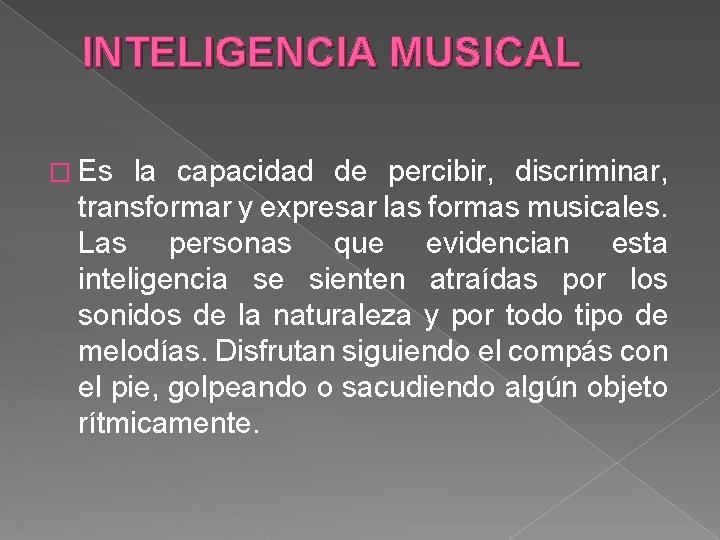 INTELIGENCIA MUSICAL � Es la capacidad de percibir, discriminar, transformar y expresar las formas