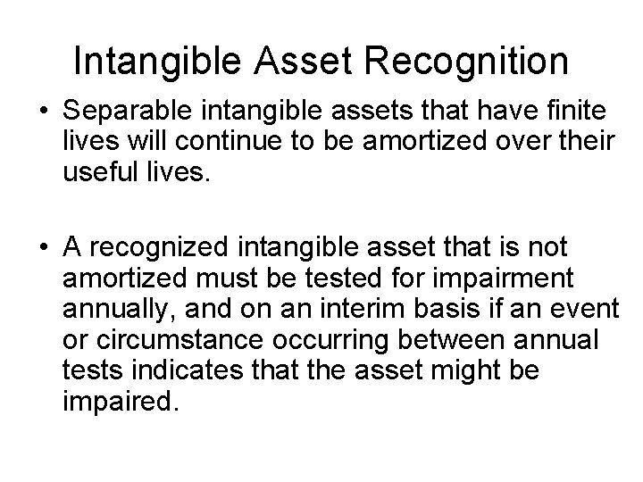 Intangible Asset Recognition • Separable intangible assets that have finite lives will continue to