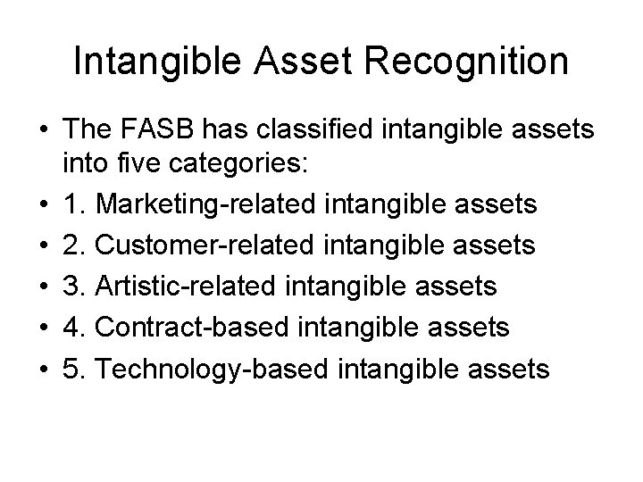 Intangible Asset Recognition • The FASB has classified intangible assets into five categories: •