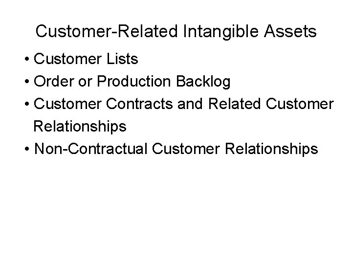 Customer-Related Intangible Assets • Customer Lists • Order or Production Backlog • Customer Contracts