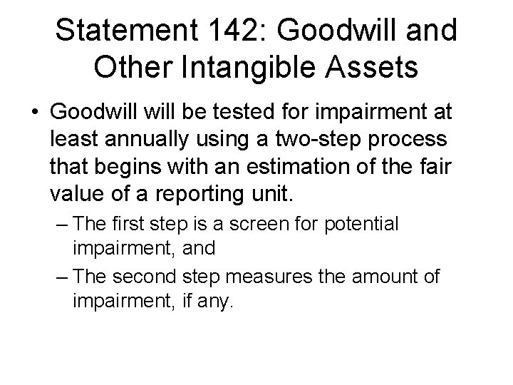 Statement 142: Goodwill and Other Intangible Assets • Goodwill be tested for impairment at