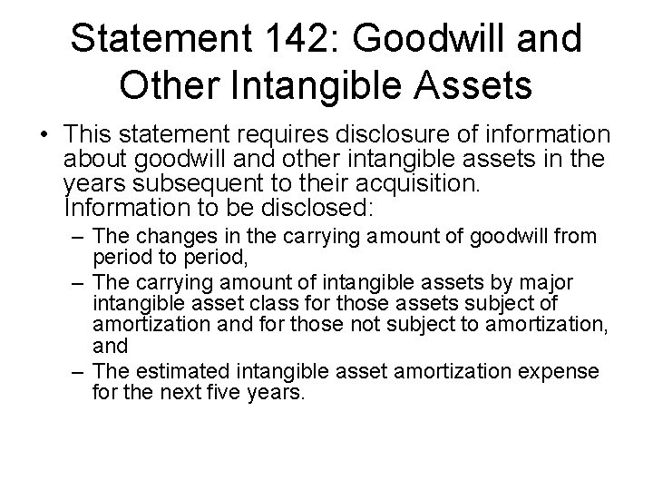 Statement 142: Goodwill and Other Intangible Assets • This statement requires disclosure of information