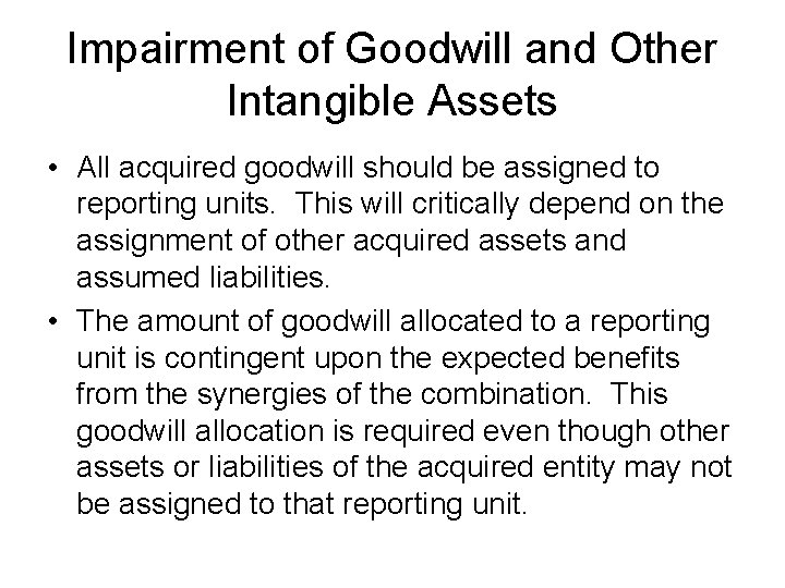 Impairment of Goodwill and Other Intangible Assets • All acquired goodwill should be assigned