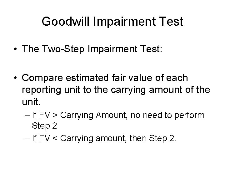 Goodwill Impairment Test • The Two-Step Impairment Test: • Compare estimated fair value of
