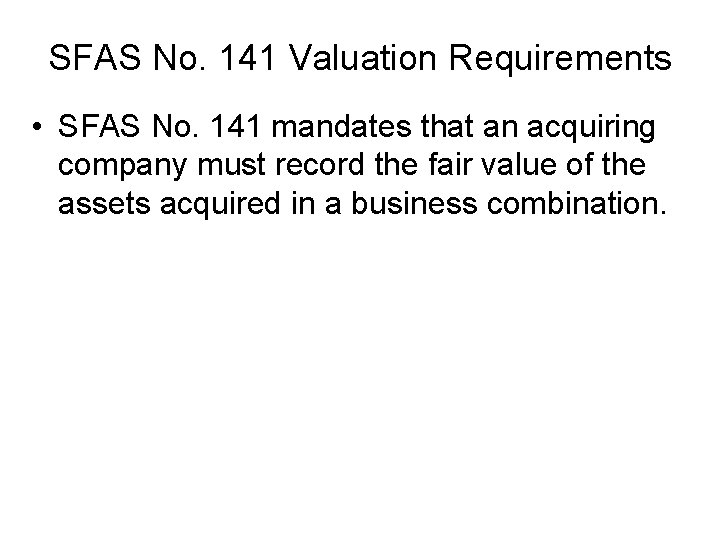 SFAS No. 141 Valuation Requirements • SFAS No. 141 mandates that an acquiring company