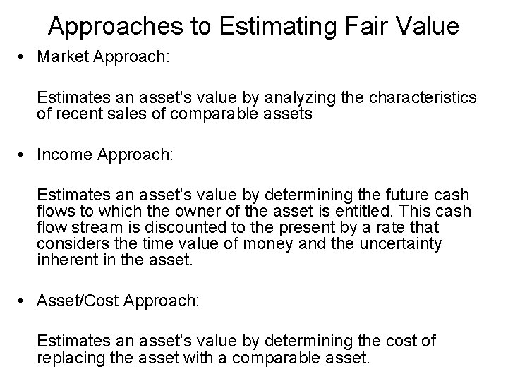 Approaches to Estimating Fair Value • Market Approach: Estimates an asset’s value by analyzing