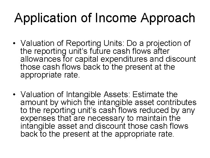 Application of Income Approach • Valuation of Reporting Units: Do a projection of the