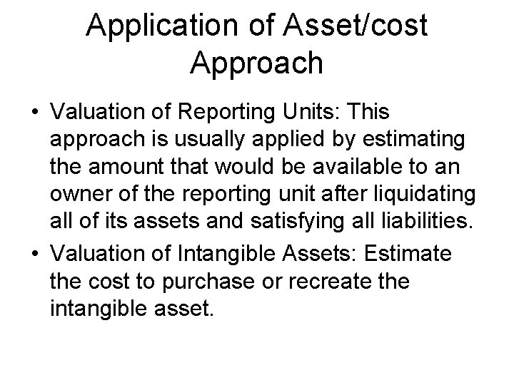 Application of Asset/cost Approach • Valuation of Reporting Units: This approach is usually applied