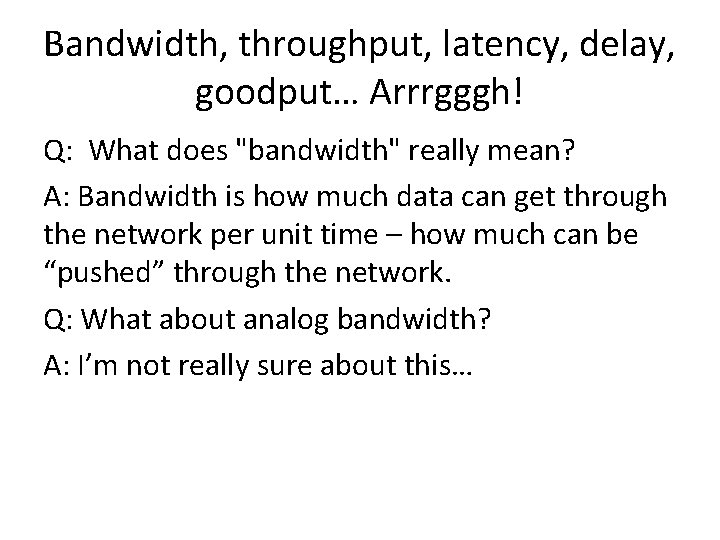Bandwidth, throughput, latency, delay, goodput… Arrrgggh! Q: What does "bandwidth" really mean? A: Bandwidth
