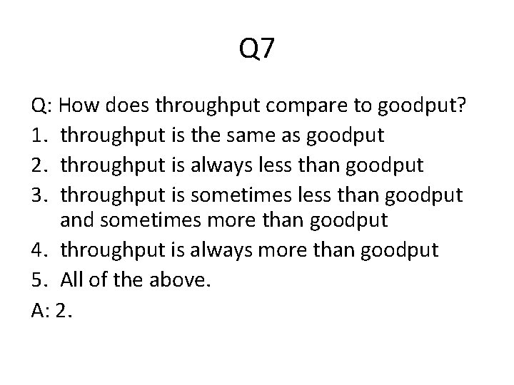 Q 7 Q: How does throughput compare to goodput? 1. throughput is the same