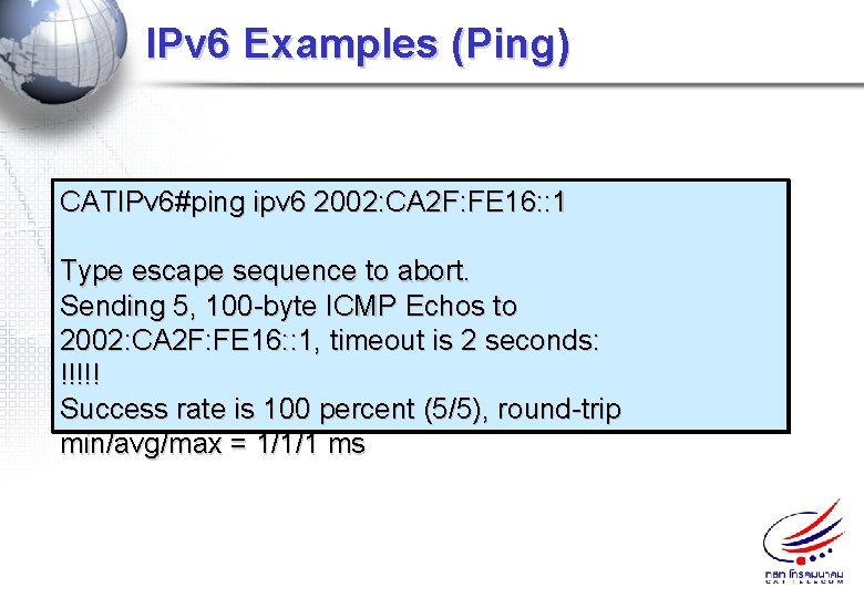 IPv 6 Examples (Ping) CATIPv 6#ping ipv 6 2002: CA 2 F: FE 16: