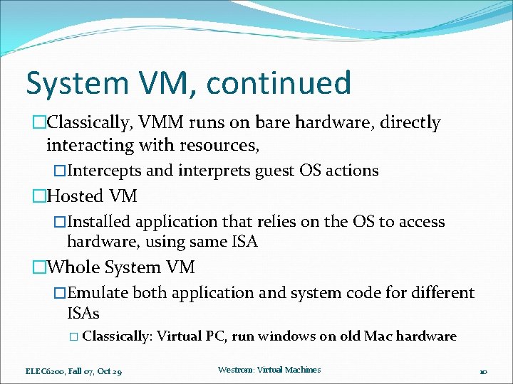 System VM, continued �Classically, VMM runs on bare hardware, directly interacting with resources, �Intercepts