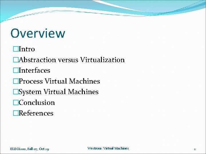 Overview �Intro �Abstraction versus Virtualization �Interfaces �Process Virtual Machines �System Virtual Machines �Conclusion �References