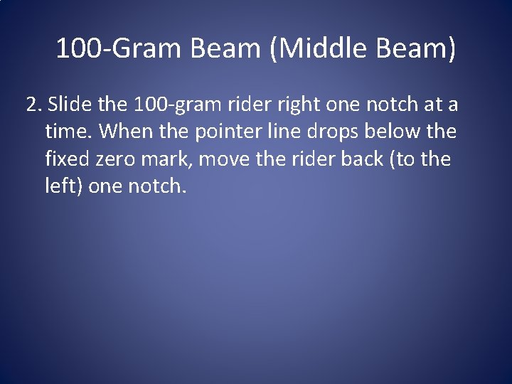 100 -Gram Beam (Middle Beam) 2. Slide the 100 -gram rider right one notch