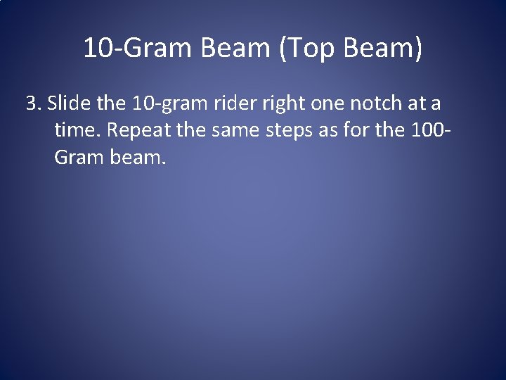 10 -Gram Beam (Top Beam) 3. Slide the 10 -gram rider right one notch