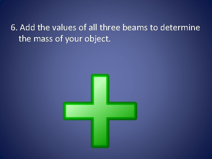 6. Add the values of all three beams to determine the mass of your