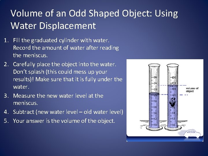 Volume of an Odd Shaped Object: Using Water Displacement 1. Fill the graduated cylinder