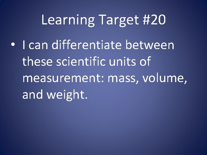 Learning Target #20 • I can differentiate between these scientific units of measurement: mass,