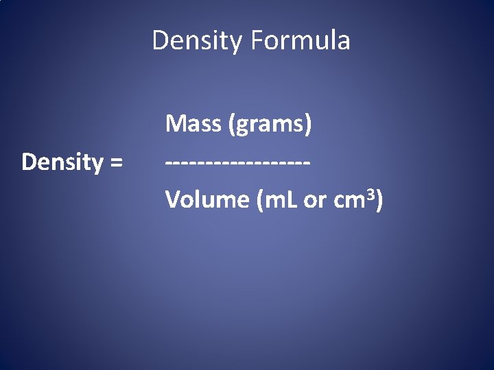 Density Formula Density = Mass (grams) ---------Volume (m. L or cm 3) 