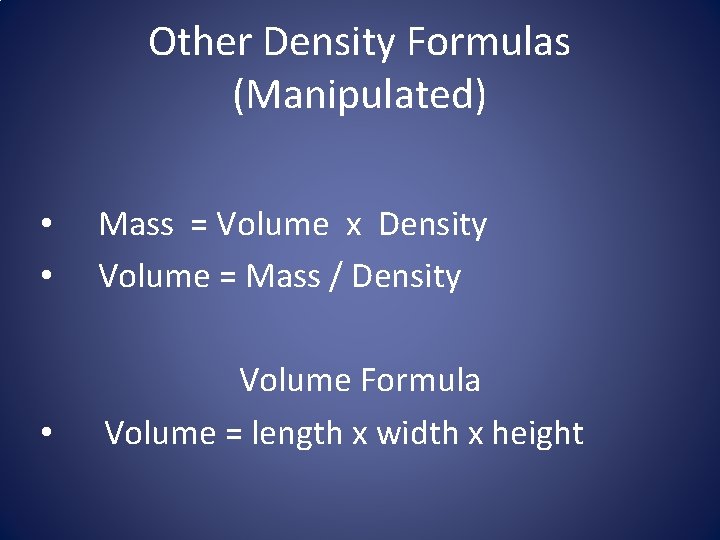 Other Density Formulas (Manipulated) • • Mass = Volume x Density Volume = Mass