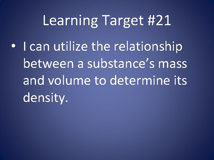 Learning Target #21 • I can utilize the relationship between a substance’s mass and