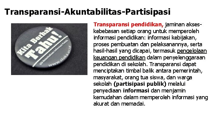 Transparansi-Akuntabilitas-Partisipasi Transparansi pendidikan, jaminan akseskebebasan setiap orang untuk memperoleh informasi pendidikan: informasi kebijakan, proses