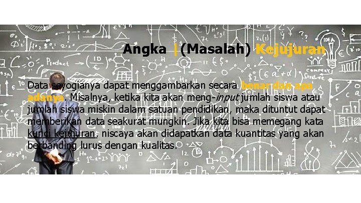 Angka |(Masalah) Kejujuran Data seyogianya dapat menggambarkan secara benar dan apa adanya. Misalnya, ketika