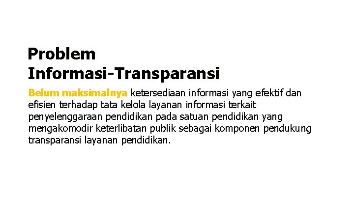 Problem Informasi-Transparansi Belum maksimalnya ketersediaan informasi yang efektif dan maksimalnya efisien terhadap tata kelola