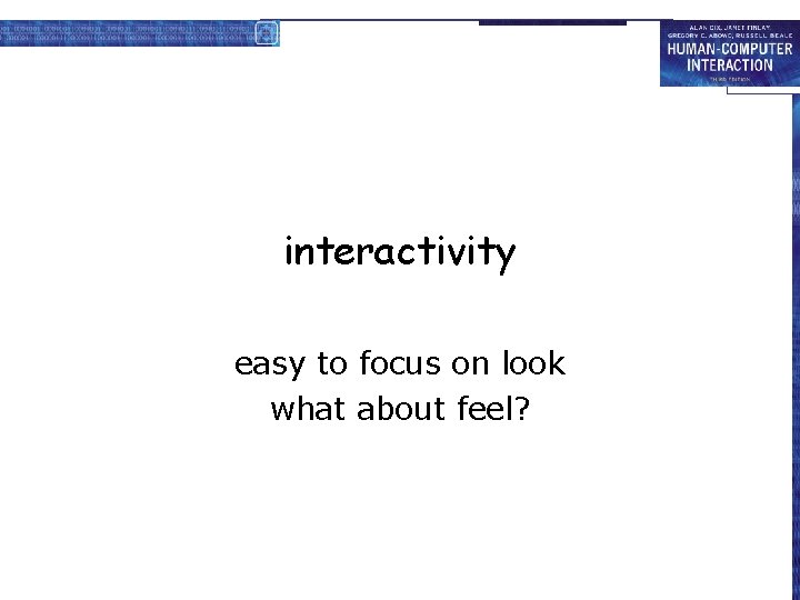 interactivity easy to focus on look what about feel? 