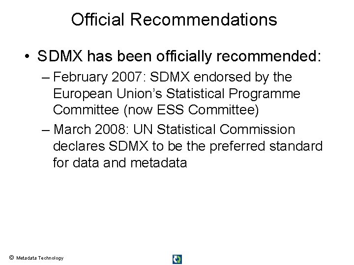 Official Recommendations • SDMX has been officially recommended: – February 2007: SDMX endorsed by Official Recommendations • SDMX has been officially recommended: – February 2007: SDMX endorsed by