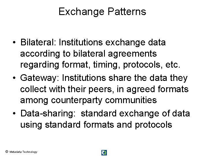 Exchange Patterns • Bilateral: Institutions exchange data according to bilateral agreements regarding format, timing, Exchange Patterns • Bilateral: Institutions exchange data according to bilateral agreements regarding format, timing,