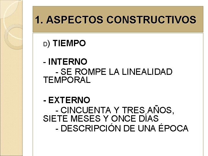 1. ASPECTOS CONSTRUCTIVOS D) TIEMPO - INTERNO - SE ROMPE LA LINEALIDAD TEMPORAL -