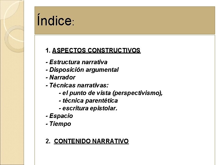 Índice: 1. ASPECTOS CONSTRUCTIVOS - Estructura narrativa - Disposición argumental - Narrador - Técnicas