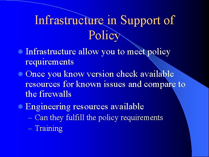 Infrastructure in Support of Policy l Infrastructure allow you to meet policy requirements l