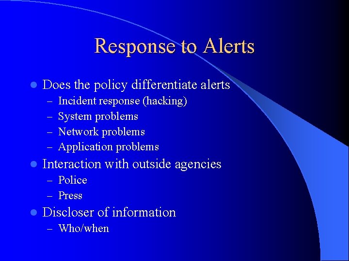 Response to Alerts l Does the policy differentiate alerts – – l Incident response