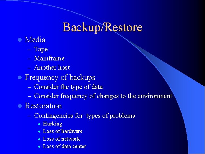 Backup/Restore l Media – Tape – Mainframe – Another host l Frequency of backups