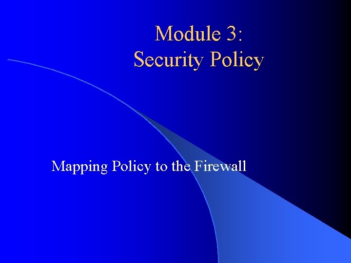 Module 3: Security Policy Mapping Policy to the Firewall 