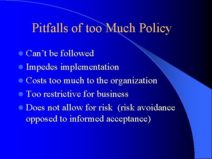 Pitfalls of too Much Policy l Can’t be followed l Impedes implementation l Costs
