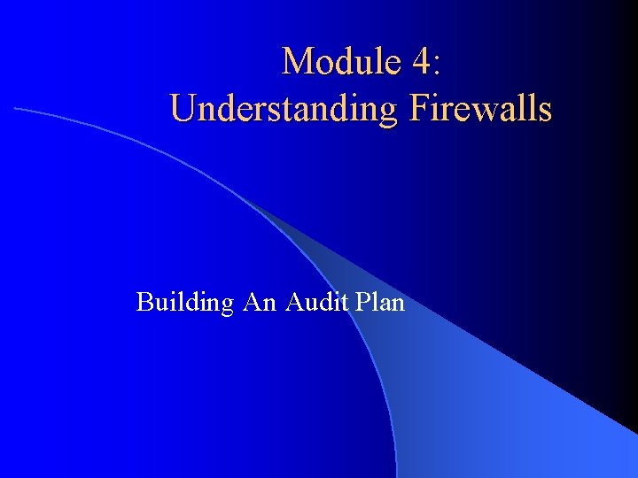 Module 4: Understanding Firewalls Building An Audit Plan 