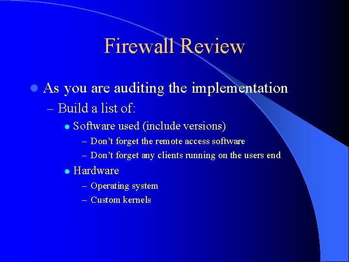 Firewall Review l As you are auditing the implementation – Build a list of: