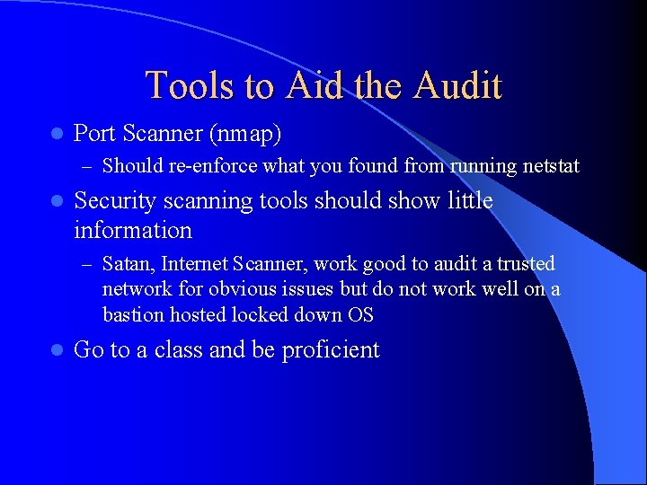 Tools to Aid the Audit l Port Scanner (nmap) – Should re-enforce what you
