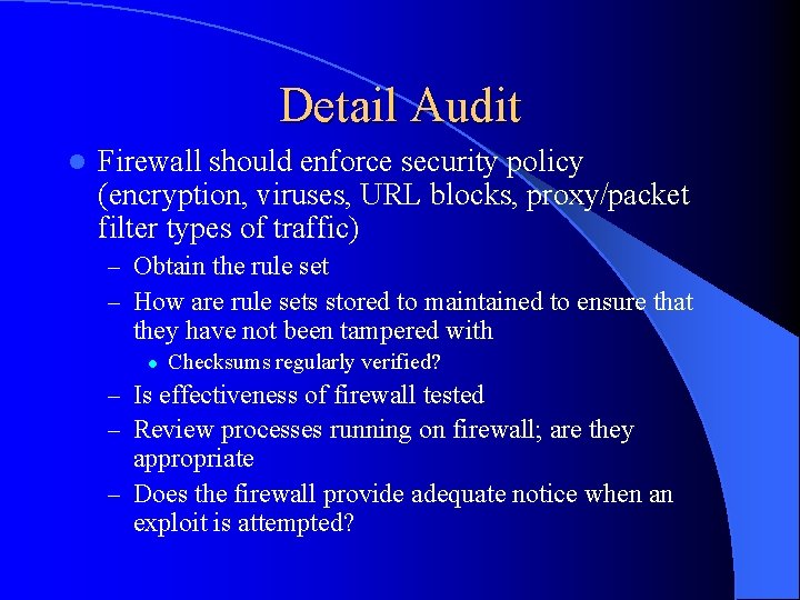 Detail Audit l Firewall should enforce security policy (encryption, viruses, URL blocks, proxy/packet filter