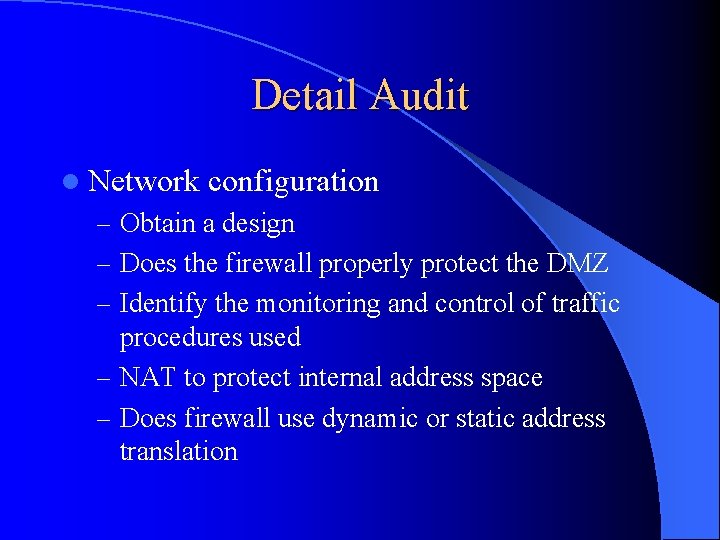 Detail Audit l Network configuration – Obtain a design – Does the firewall properly