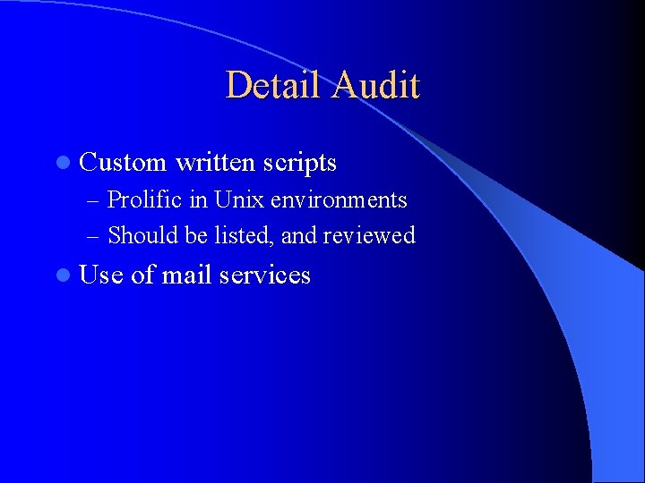 Detail Audit l Custom written scripts – Prolific in Unix environments – Should be