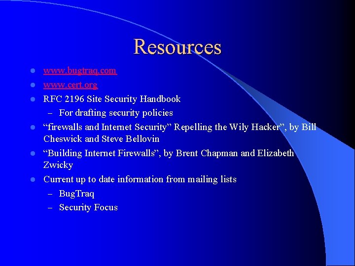 Resources l l l www. bugtraq. com www. cert. org RFC 2196 Site Security